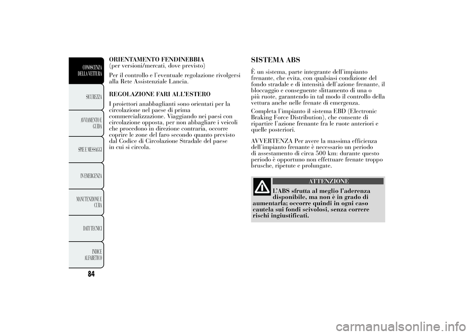 Lancia Ypsilon 2011 Libretto Uso Manutenzione (in Italian) ORIENTAMENTO FENDINEBBIA
(per versioni/mercati, dove previsto)
Per il controllo e l’eventuale regolazione rivolgersi
alla Rete Assistenziale Lancia.
REGOLAZIONE FARI ALL’ESTERO
I proiettori anabba Lancia Ypsilon 2011 Libretto Uso Manutenzione (in Italian) ORIENTAMENTO FENDINEBBIA
(per versioni/mercati, dove previsto)
Per il controllo e l’eventuale regolazione rivolgersi
alla Rete Assistenziale Lancia.
REGOLAZIONE FARI ALL’ESTERO
I proiettori anabba