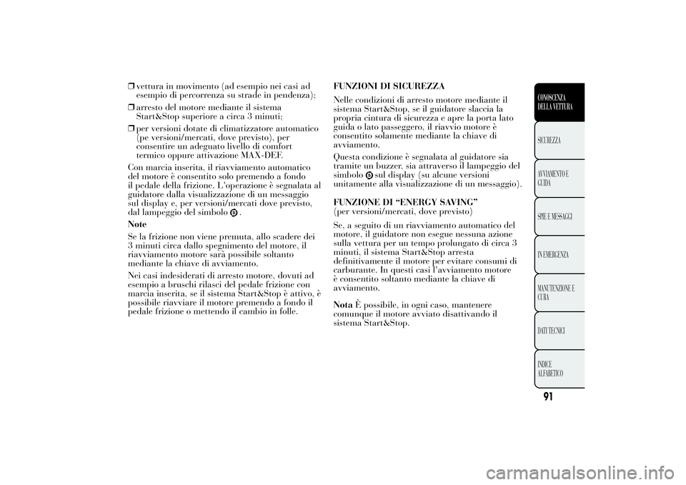 Lancia Ypsilon 2011 Libretto Uso Manutenzione (in Italian) ❒vettura in movimento (ad esempio nei casi ad
esempio di percorrenza su strade in pendenza);
❒arresto del motore mediante il sistema
Start&Stop superiore a circa 3 minuti;
❒per versioni dotate d Lancia Ypsilon 2011 Libretto Uso Manutenzione (in Italian) ❒vettura in movimento (ad esempio nei casi ad
esempio di percorrenza su strade in pendenza);
❒arresto del motore mediante il sistema
Start&Stop superiore a circa 3 minuti;
❒per versioni dotate d