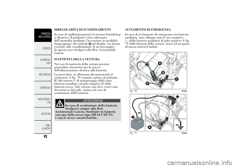 Lancia Ypsilon 2011 Libretto Uso Manutenzione (in Italian) IRREGOLARITÀ DI FUNZIONAMENTO
In caso di malfunzionamenti il sistema Start&Stop
si disattiva. Il guidatore viene informato
dell'anomalia mediante l'accensione in modalità
lampeggiante del si Lancia Ypsilon 2011 Libretto Uso Manutenzione (in Italian) IRREGOLARITÀ DI FUNZIONAMENTO
In caso di malfunzionamenti il sistema Start&Stop
si disattiva. Il guidatore viene informato
dell'anomalia mediante l'accensione in modalità
lampeggiante del si