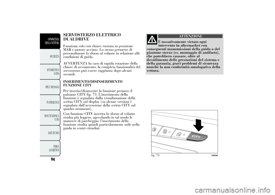 Lancia Ypsilon 2011 Libretto Uso Manutenzione (in Italian) SERVOSTERZO ELETTRICO
DUALDRIVEFunziona solo con chiave ruotata in posizione
MAR e motore avviato. Lo sterzo permette di
personalizzare lo sforzo al volante in relazione alle
condizioni di guida.
AVVE Lancia Ypsilon 2011 Libretto Uso Manutenzione (in Italian) SERVOSTERZO ELETTRICO
DUALDRIVEFunziona solo con chiave ruotata in posizione
MAR e motore avviato. Lo sterzo permette di
personalizzare lo sforzo al volante in relazione alle
condizioni di guida.
AVVE