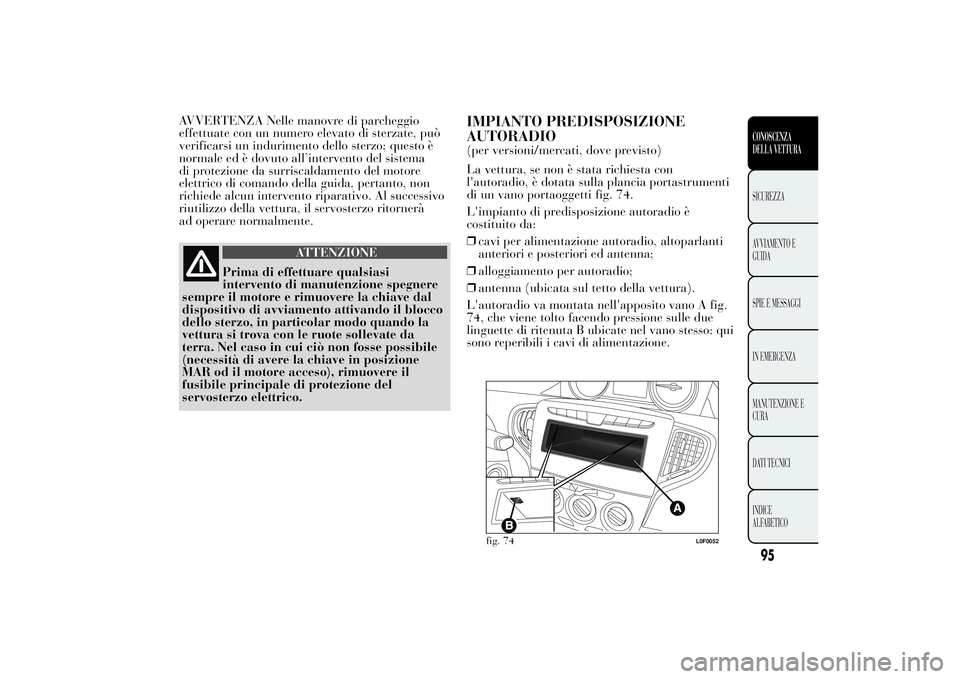 Lancia Ypsilon 2011 Libretto Uso Manutenzione (in Italian) AVVERTENZA Nelle manovre di parcheggio
effettuate con un numero elevato di sterzate, può
verificarsi un indurimento dello sterzo; questo è
normale ed è dovuto all’intervento del sistema
di protez Lancia Ypsilon 2011 Libretto Uso Manutenzione (in Italian) AVVERTENZA Nelle manovre di parcheggio
effettuate con un numero elevato di sterzate, può
verificarsi un indurimento dello sterzo; questo è
normale ed è dovuto all’intervento del sistema
di protez