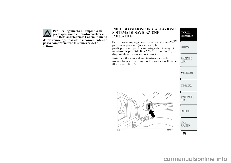 Lancia Ypsilon 2012 Libretto Uso Manutenzione (in Italian) Per il collegamento all'impianto di
predisposizione autoradio rivolgersi
alla Rete Assistenziale Lancia in modo
da prevenire ogni possibile inconveniente che
possa compromettere la sicurezza della Lancia Ypsilon 2012 Libretto Uso Manutenzione (in Italian) Per il collegamento all'impianto di
predisposizione autoradio rivolgersi
alla Rete Assistenziale Lancia in modo
da prevenire ogni possibile inconveniente che
possa compromettere la sicurezza della