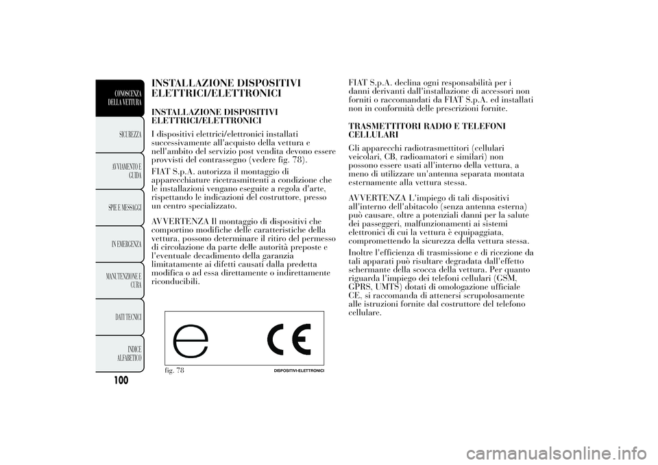 Lancia Ypsilon 2012 Libretto Uso Manutenzione (in Italian) INSTALLAZIONE DISPOSITIVI
ELETTRICI/ELETTRONICIINSTALLAZIONE DISPOSITIVI
ELETTRICI/ELETTRONICI
I dispositivi elettrici/elettronici installati
successivamente all'acquisto della vettura e
nell' Lancia Ypsilon 2012 Libretto Uso Manutenzione (in Italian) INSTALLAZIONE DISPOSITIVI
ELETTRICI/ELETTRONICIINSTALLAZIONE DISPOSITIVI
ELETTRICI/ELETTRONICI
I dispositivi elettrici/elettronici installati
successivamente all'acquisto della vettura e
nell'