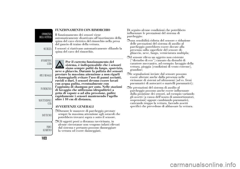Lancia Ypsilon 2012 Libretto Uso Manutenzione (in Italian) FUNZIONAMENTO CON RIMORCHIO
Il funzionamento dei sensori viene
automaticamente disattivato all’inserimento della
spina del cavo elettrico del rimorchio nella presa
del gancio di traino della vettura Lancia Ypsilon 2012 Libretto Uso Manutenzione (in Italian) FUNZIONAMENTO CON RIMORCHIO
Il funzionamento dei sensori viene
automaticamente disattivato all’inserimento della
spina del cavo elettrico del rimorchio nella presa
del gancio di traino della vettura