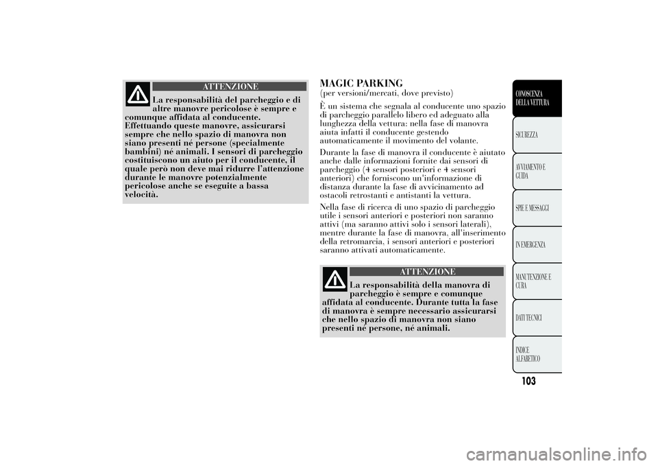 Lancia Ypsilon 2012 Libretto Uso Manutenzione (in Italian) ATTENZIONE
La responsabilità del parcheggio e di
altre manovre pericolose è sempre e
comunque affidata al conducente.
Effettuando queste manovre, assicurarsi
sempre che nello spazio di manovra non
s Lancia Ypsilon 2012 Libretto Uso Manutenzione (in Italian) ATTENZIONE
La responsabilità del parcheggio e di
altre manovre pericolose è sempre e
comunque affidata al conducente.
Effettuando queste manovre, assicurarsi
sempre che nello spazio di manovra non
s