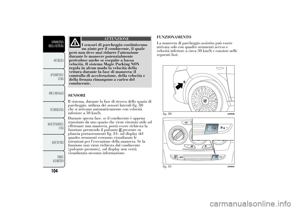 Lancia Ypsilon 2012 Libretto Uso Manutenzione (in Italian) ATTENZIONE
I sensori di parcheggio costituiscono
un aiuto per il conducente, il quale
però non deve mai ridurre l'attenzione
durante le manovre potenzialmente
pericolose anche se eseguite a bassa Lancia Ypsilon 2012 Libretto Uso Manutenzione (in Italian) ATTENZIONE
I sensori di parcheggio costituiscono
un aiuto per il conducente, il quale
però non deve mai ridurre l'attenzione
durante le manovre potenzialmente
pericolose anche se eseguite a bassa