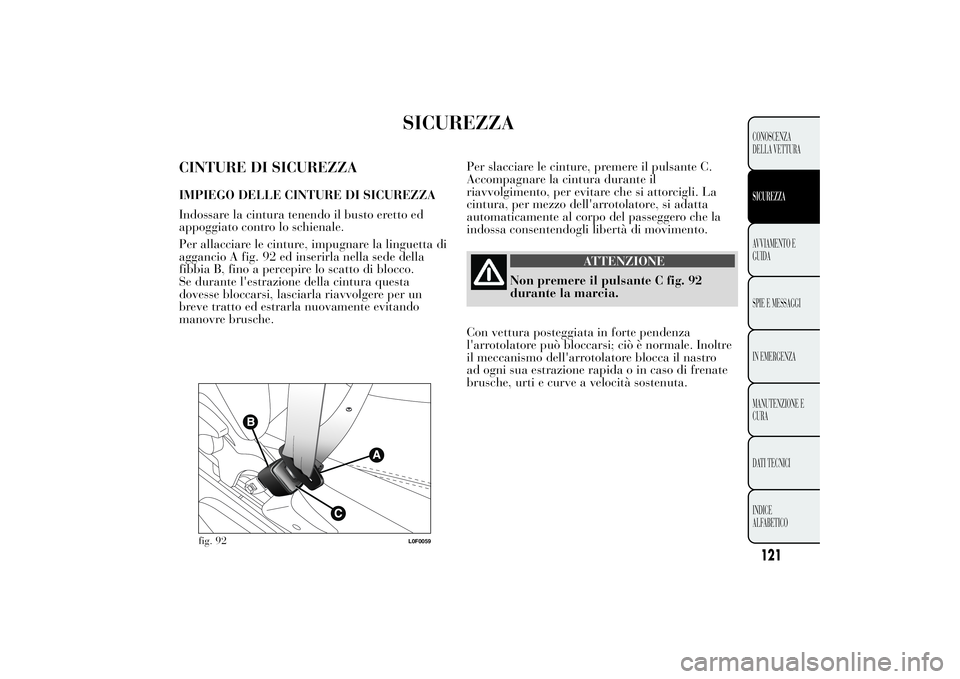 Lancia Ypsilon 2012 Libretto Uso Manutenzione (in Italian) SICUREZZA
CINTURE DI SICUREZZAIMPIEGO DELLE CINTURE DI SICUREZZA
Indossare la cintura tenendo il busto eretto ed
appoggiato contro lo schienale.
Per allacciare le cinture, impugnare la linguetta di
ag Lancia Ypsilon 2012 Libretto Uso Manutenzione (in Italian) SICUREZZA
CINTURE DI SICUREZZAIMPIEGO DELLE CINTURE DI SICUREZZA
Indossare la cintura tenendo il busto eretto ed
appoggiato contro lo schienale.
Per allacciare le cinture, impugnare la linguetta di
ag