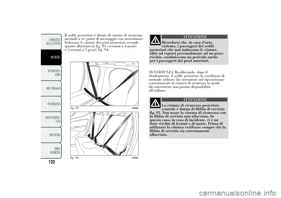 Lancia Ypsilon 2012 Libretto Uso Manutenzione (in Italian) Il sedile posteriore è dotato di cinture di sicurezza
inerziali a tre punti di ancoraggio con arrotolatore.
Indossare le cinture dei posti posteriori secondo
quanto illustrato in fig. 93 (versioni a Lancia Ypsilon 2012 Libretto Uso Manutenzione (in Italian) Il sedile posteriore è dotato di cinture di sicurezza
inerziali a tre punti di ancoraggio con arrotolatore.
Indossare le cinture dei posti posteriori secondo
quanto illustrato in fig. 93 (versioni a