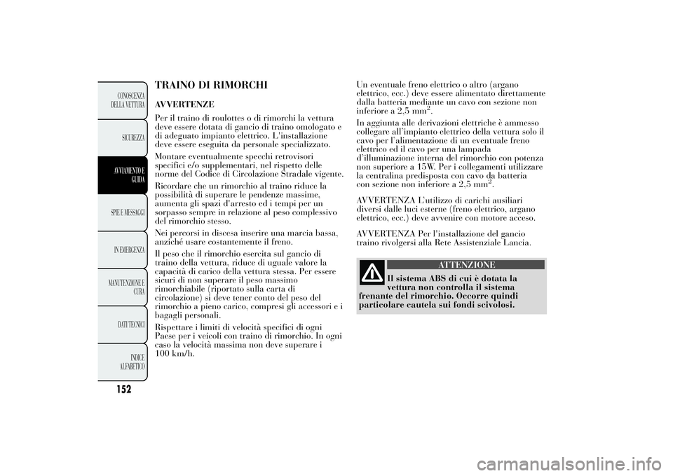 Lancia Ypsilon 2012 Libretto Uso Manutenzione (in Italian) TRAINO DI RIMORCHIAVVERTENZE
Per il traino di roulottes o di rimorchi la vettura
deve essere dotata di gancio di traino omologato e
di adeguato impianto elettrico. L'installazione
deve essere eseg Lancia Ypsilon 2012 Libretto Uso Manutenzione (in Italian) TRAINO DI RIMORCHIAVVERTENZE
Per il traino di roulottes o di rimorchi la vettura
deve essere dotata di gancio di traino omologato e
di adeguato impianto elettrico. L'installazione
deve essere eseg