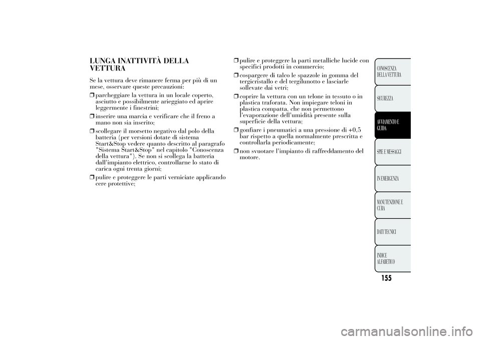 Lancia Ypsilon 2012 Libretto Uso Manutenzione (in Italian) LUNGA INATTIVITÀ DELLA
VETTURASe la vettura deve rimanere ferma per più di un
mese, osservare queste precauzioni:
❒parcheggiare la vettura in un locale coperto,
asciutto e possibilmente arieggiato Lancia Ypsilon 2012 Libretto Uso Manutenzione (in Italian) LUNGA INATTIVITÀ DELLA
VETTURASe la vettura deve rimanere ferma per più di un
mese, osservare queste precauzioni:
❒parcheggiare la vettura in un locale coperto,
asciutto e possibilmente arieggiato