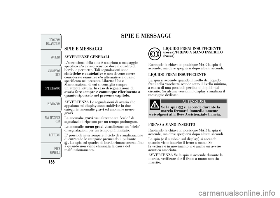 Lancia Ypsilon 2012 Libretto Uso Manutenzione (in Italian) SPIE E MESSAGGI
SPIE E MESSAGGIAVVERTENZE GENERALI
L'accensione della spia è associata a messaggio
specifico e/o avviso acustico dove il quadro di
bordo lo permette. Tali segnalazioni sono
sintet Lancia Ypsilon 2012 Libretto Uso Manutenzione (in Italian) SPIE E MESSAGGI
SPIE E MESSAGGIAVVERTENZE GENERALI
L'accensione della spia è associata a messaggio
specifico e/o avviso acustico dove il quadro di
bordo lo permette. Tali segnalazioni sono
sintet
