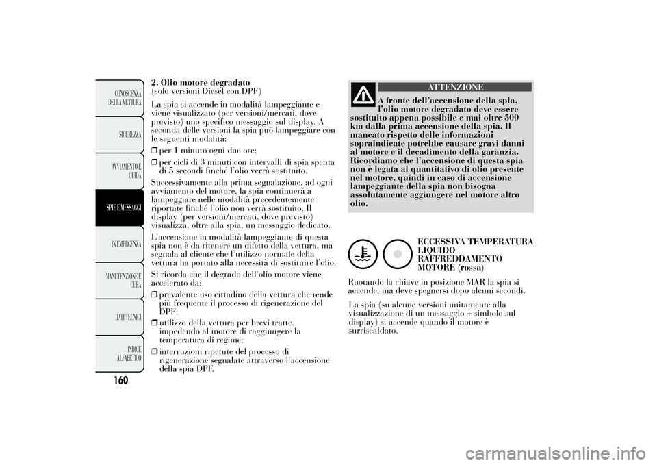 Lancia Ypsilon 2012 Libretto Uso Manutenzione (in Italian) 2. Olio motore degradato
(solo versioni Diesel con DPF)
La spia si accende in modalità lampeggiante e
viene visualizzato (per versioni/mercati, dove
previsto) uno specifico messaggio sul display. A
s Lancia Ypsilon 2012 Libretto Uso Manutenzione (in Italian) 2. Olio motore degradato
(solo versioni Diesel con DPF)
La spia si accende in modalità lampeggiante e
viene visualizzato (per versioni/mercati, dove
previsto) uno specifico messaggio sul display. A
s