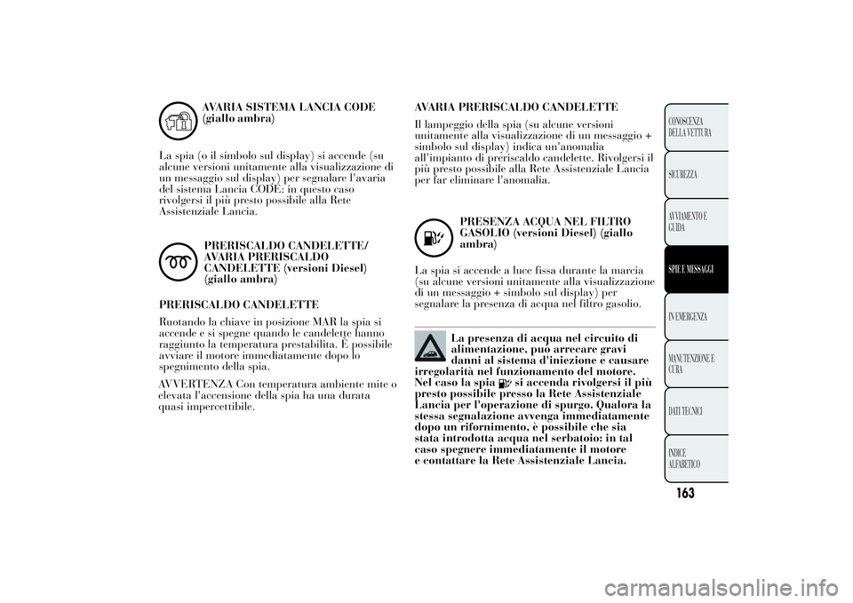 Lancia Ypsilon 2012 Libretto Uso Manutenzione (in Italian) AVARIA SISTEMA LANCIA CODE
La spia (o il simbolo sul display) si accende (su
alcune versioni unitamente alla visualizzazione di
un messaggio sul display) per segnalare l'avaria
del sistema Lancia Lancia Ypsilon 2012 Libretto Uso Manutenzione (in Italian) AVARIA SISTEMA LANCIA CODE
La spia (o il simbolo sul display) si accende (su
alcune versioni unitamente alla visualizzazione di
un messaggio sul display) per segnalare l'avaria
del sistema Lancia