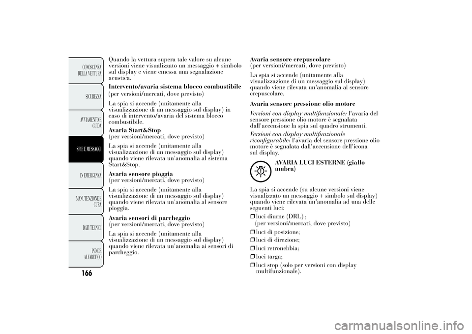 Lancia Ypsilon 2012 Libretto Uso Manutenzione (in Italian) Quando la vettura supera tale valore su alcune
versioni viene visualizzato un messaggio + simbolo
sul display e viene emessa una segnalazione
acustica.
Intervento/avaria sistema blocco combustibile
La Lancia Ypsilon 2012 Libretto Uso Manutenzione (in Italian) Quando la vettura supera tale valore su alcune
versioni viene visualizzato un messaggio + simbolo
sul display e viene emessa una segnalazione
acustica.
Intervento/avaria sistema blocco combustibile
La