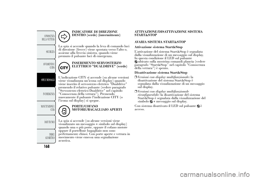 Lancia Ypsilon 2012 Libretto Uso Manutenzione (in Italian) INDICATORE DI DIREZIONE
DESTRO (verde) (intermittente)
La spia si accende quando la leva di comando luci
di direzione (frecce) viene spostata verso l'alto o,
assieme alla freccia sinistra, quando Lancia Ypsilon 2012 Libretto Uso Manutenzione (in Italian) INDICATORE DI DIREZIONE
DESTRO (verde) (intermittente)
La spia si accende quando la leva di comando luci
di direzione (frecce) viene spostata verso l'alto o,
assieme alla freccia sinistra, quando