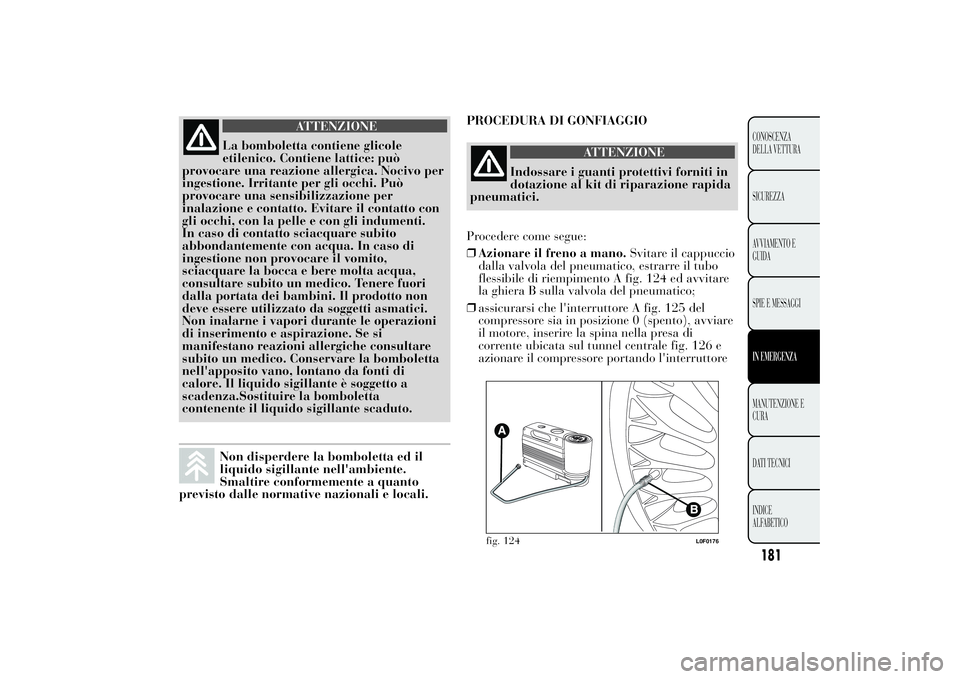 Lancia Ypsilon 2012 Libretto Uso Manutenzione (in Italian) ATTENZIONE
La bomboletta contiene glicole
etilenico. Contiene lattice: può
provocare una reazione allergica. Nocivo per
ingestione. Irritante per gli occhi. Può
provocare una sensibilizzazione per
i Lancia Ypsilon 2012 Libretto Uso Manutenzione (in Italian) ATTENZIONE
La bomboletta contiene glicole
etilenico. Contiene lattice: può
provocare una reazione allergica. Nocivo per
ingestione. Irritante per gli occhi. Può
provocare una sensibilizzazione per
i