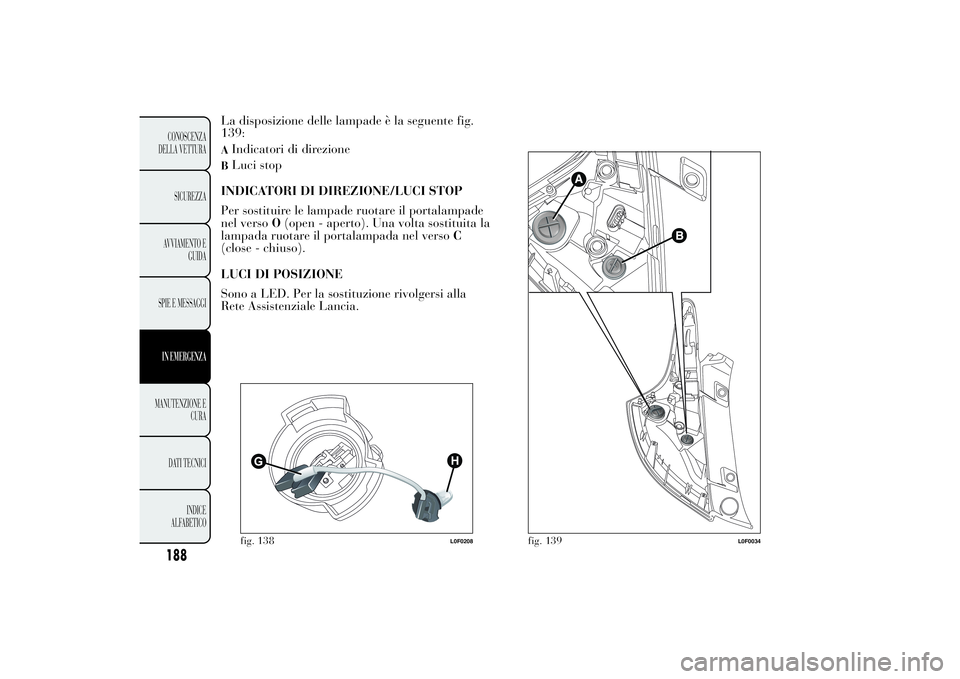 Lancia Ypsilon 2012 Libretto Uso Manutenzione (in Italian) La disposizione delle lampade è la seguente fig.
139:AIndicatori di direzioneBLuci stop
INDICATORI DI DIREZIONE/LUCI STOP
Per sostituire le lampade ruotare il portalampade
nel versoO(open - aperto). Lancia Ypsilon 2012 Libretto Uso Manutenzione (in Italian) La disposizione delle lampade è la seguente fig.
139:AIndicatori di direzioneBLuci stop
INDICATORI DI DIREZIONE/LUCI STOP
Per sostituire le lampade ruotare il portalampade
nel versoO(open - aperto).