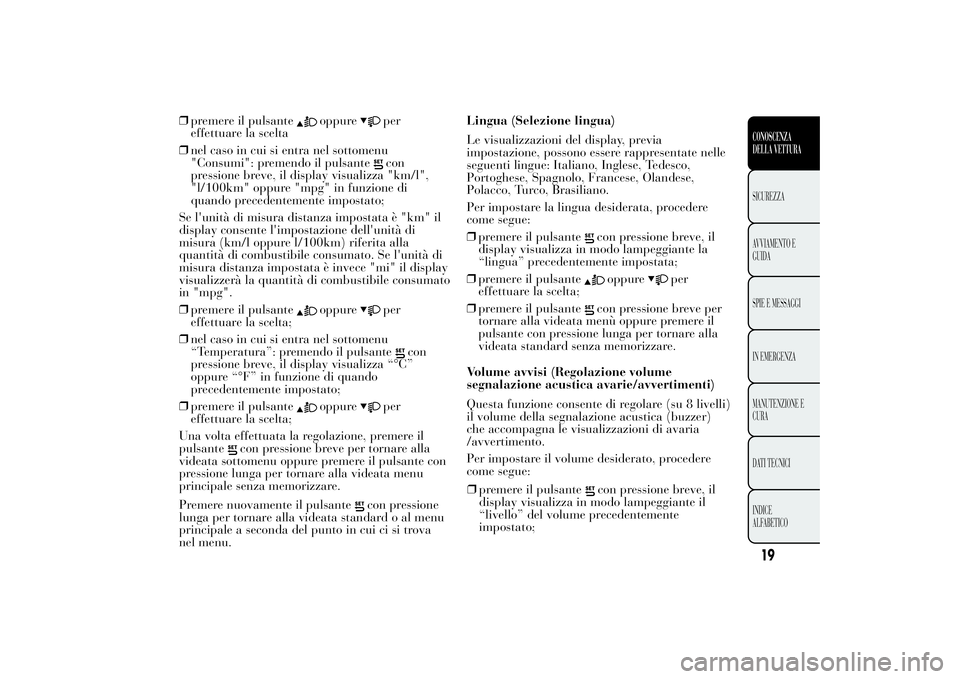 Lancia Ypsilon 2012  Libretto Uso Manutenzione (in Italian) ❒premere il pulsante
oppure
per
effettuare la scelta
❒nel caso in cui si entra nel sottomenu
"Consumi": premendo il pulsantecon
pressione breve, il display visualizza "km/l",
"