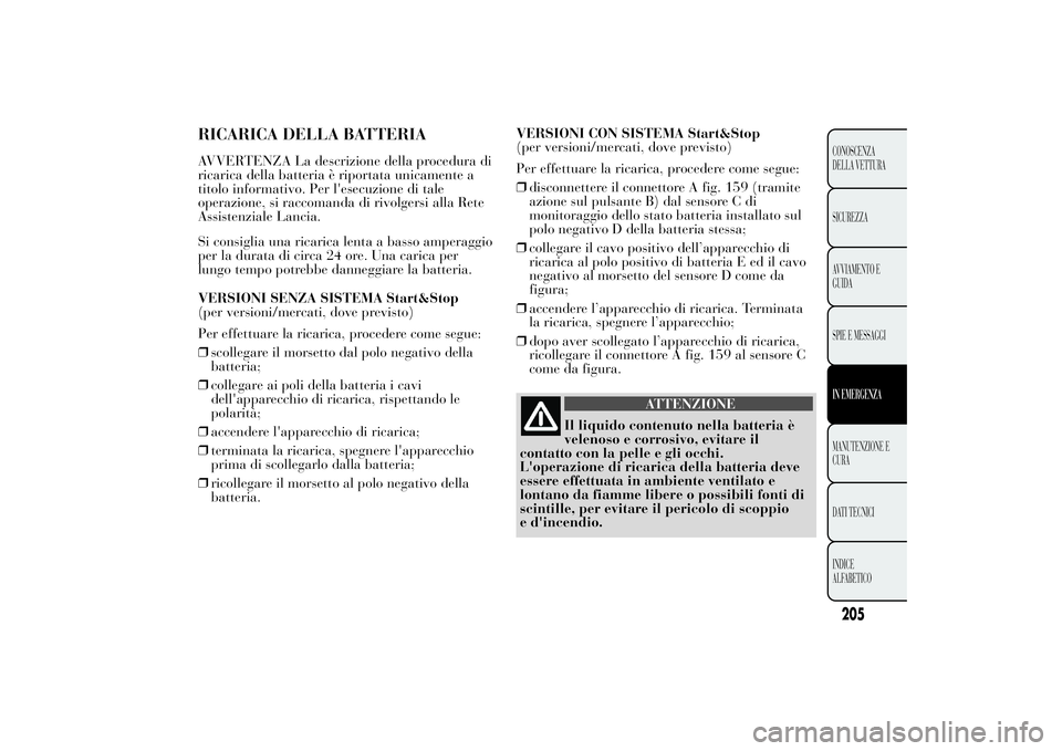 Lancia Ypsilon 2012 Libretto Uso Manutenzione (in Italian) RICARICA DELLA BATTERIAAVVERTENZA La descrizione della procedura di
ricarica della batteria è riportata unicamente a
titolo informativo. Per l'esecuzione di tale
operazione, si raccomanda di rivo Lancia Ypsilon 2012 Libretto Uso Manutenzione (in Italian) RICARICA DELLA BATTERIAAVVERTENZA La descrizione della procedura di
ricarica della batteria è riportata unicamente a
titolo informativo. Per l'esecuzione di tale
operazione, si raccomanda di rivo