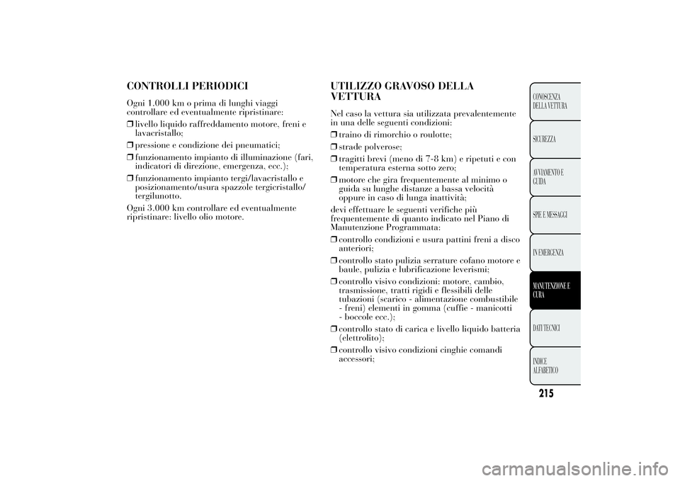 Lancia Ypsilon 2012 Libretto Uso Manutenzione (in Italian) CONTROLLI PERIODICIOgni 1.000 km o prima di lunghi viaggi
controllare ed eventualmente ripristinare:
❒livello liquido raffreddamento motore, freni e
lavacristallo;
❒pressione e condizione dei pneu Lancia Ypsilon 2012 Libretto Uso Manutenzione (in Italian) CONTROLLI PERIODICIOgni 1.000 km o prima di lunghi viaggi
controllare ed eventualmente ripristinare:
❒livello liquido raffreddamento motore, freni e
lavacristallo;
❒pressione e condizione dei pneu