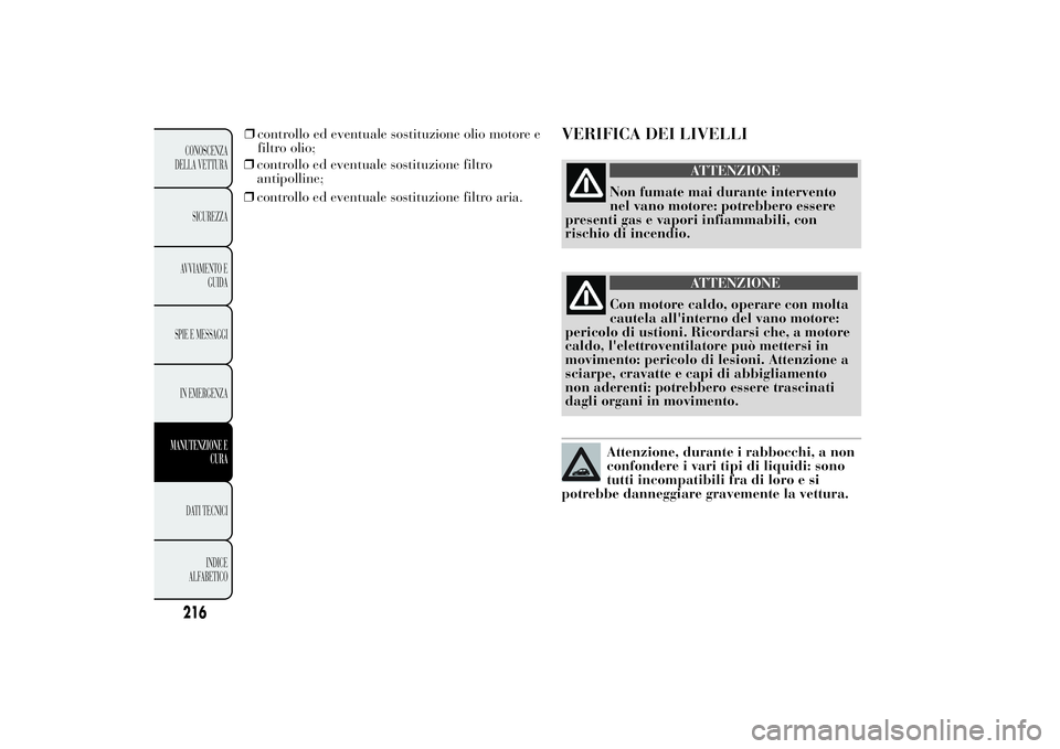 Lancia Ypsilon 2012 Libretto Uso Manutenzione (in Italian) ❒controllo ed eventuale sostituzione filtro
antipolline;
❒controllo ed eventuale sostituzione filtro aria.
VERIFICA DEI LIVELLI
ATTENZIONE
Non fumate mai durante intervento
nel vano motore: potreb Lancia Ypsilon 2012 Libretto Uso Manutenzione (in Italian) ❒controllo ed eventuale sostituzione filtro
antipolline;
❒controllo ed eventuale sostituzione filtro aria.
VERIFICA DEI LIVELLI
ATTENZIONE
Non fumate mai durante intervento
nel vano motore: potreb