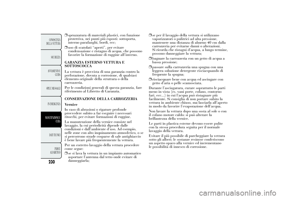 Lancia Ypsilon 2012 Libretto Uso Manutenzione (in Italian) ❒spruzzatura di materiali plastici, con funzione
protettiva, nei punti più esposti: sottoporta,
interno parafanghi, bordi, ecc;
❒uso di scatolati “aperti”, per evitare
condensazione e ristagn Lancia Ypsilon 2012 Libretto Uso Manutenzione (in Italian) ❒spruzzatura di materiali plastici, con funzione
protettiva, nei punti più esposti: sottoporta,
interno parafanghi, bordi, ecc;
❒uso di scatolati “aperti”, per evitare
condensazione e ristagn