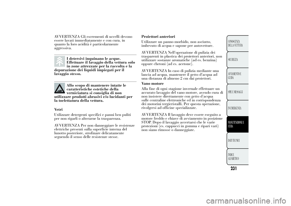 Lancia Ypsilon 2012 Libretto Uso Manutenzione (in Italian) AVVERTENZA Gli escrementi di uccelli devono
essere lavati immediatamente e con cura, in
quanto la loro acidità è particolarmente
aggressiva.
I detersivi inquinano le acque.
Effettuare il lavaggio de Lancia Ypsilon 2012 Libretto Uso Manutenzione (in Italian) AVVERTENZA Gli escrementi di uccelli devono
essere lavati immediatamente e con cura, in
quanto la loro acidità è particolarmente
aggressiva.
I detersivi inquinano le acque.
Effettuare il lavaggio de