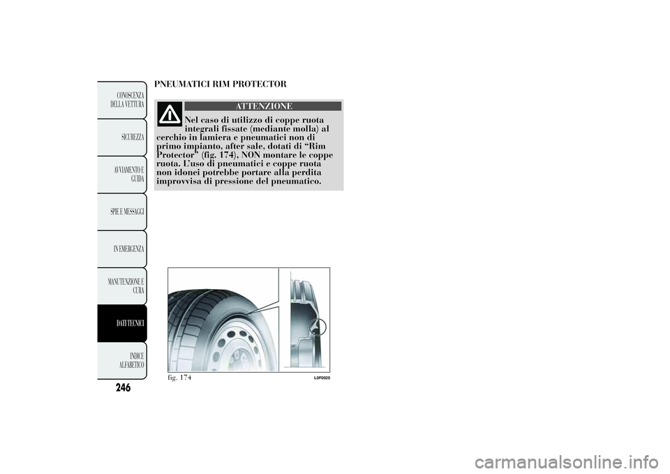Lancia Ypsilon 2012  Libretto Uso Manutenzione (in Italian) PNEUMATICI RIM PROTECTOR
ATTENZIONE
Nel caso di utilizzo di coppe ruota
integrali fissate (mediante molla) al
cerchio in lamiera e pneumatici non di
primo impianto, after sale, dotati di “Rim
Protec