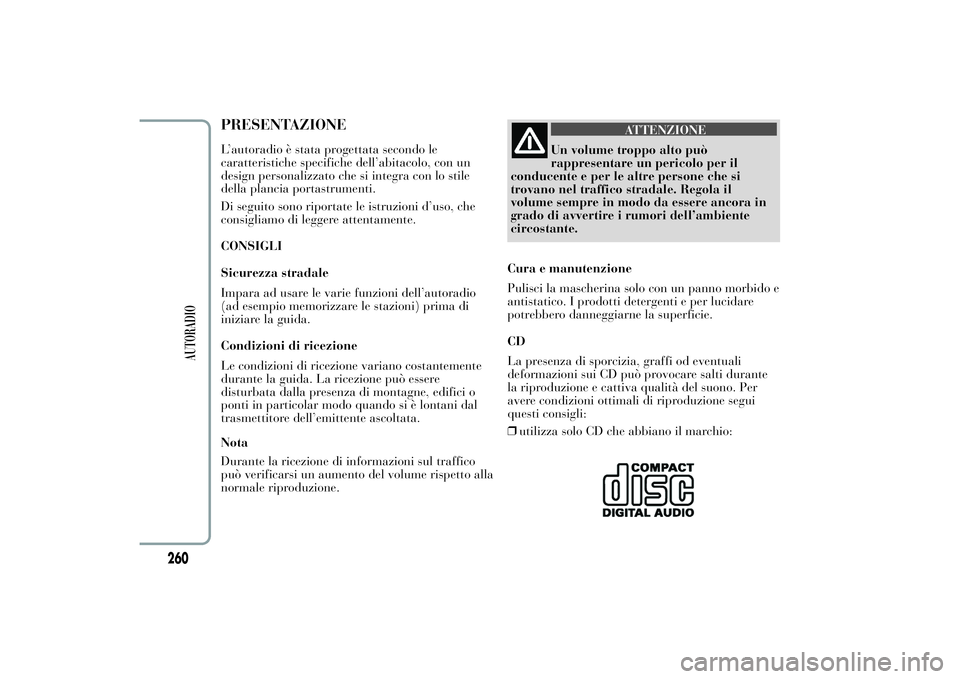 Lancia Ypsilon 2012 Libretto Uso Manutenzione (in Italian) PRESENTAZIONEL’autoradio è stata progettata secondo le
caratteristiche specifiche dell’abitacolo, con un
design personalizzato che si integra con lo stile
della plancia portastrumenti.
Di seguito Lancia Ypsilon 2012 Libretto Uso Manutenzione (in Italian) PRESENTAZIONEL’autoradio è stata progettata secondo le
caratteristiche specifiche dell’abitacolo, con un
design personalizzato che si integra con lo stile
della plancia portastrumenti.
Di seguito