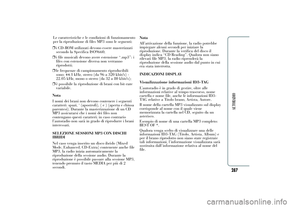 Lancia Ypsilon 2012  Libretto Uso Manutenzione (in Italian) ❒i CD-ROM utilizzati devono essere masterizzati
secondo la Specifica ISO9660;
❒i file musicali devono avere estensione “.mp3”: i
files con estensione diversa non verranno
riprodotti;
❒le fre