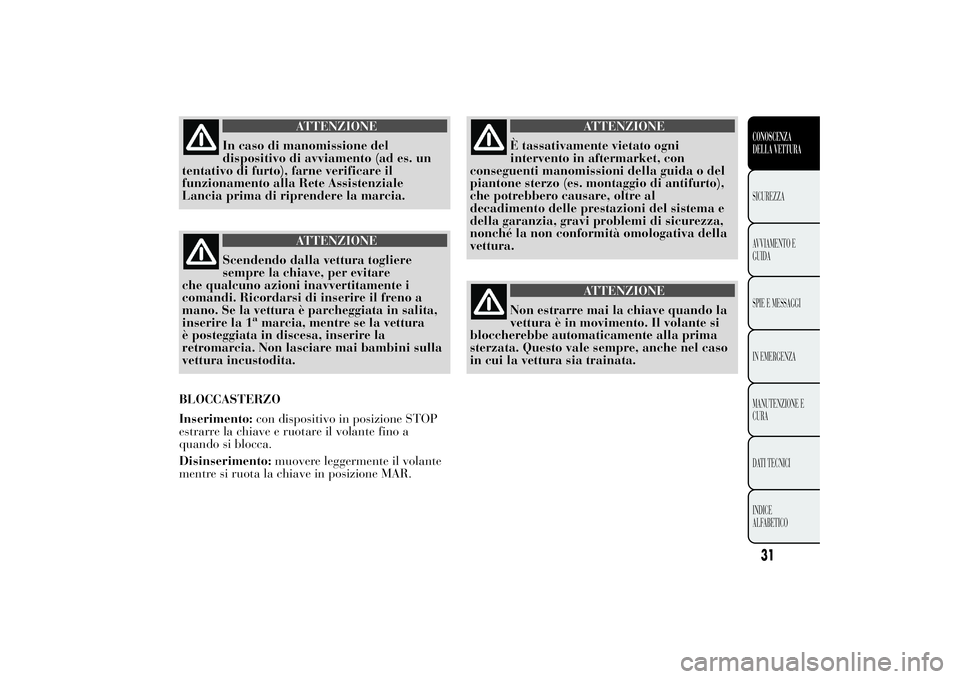 Lancia Ypsilon 2012 Libretto Uso Manutenzione (in Italian) ATTENZIONE
In caso di manomissione del
dispositivo di avviamento (ad es. un
tentativo di furto), farne verificare il
funzionamento alla Rete Assistenziale
Lancia prima di riprendere la marcia.
ATTENZI Lancia Ypsilon 2012 Libretto Uso Manutenzione (in Italian) ATTENZIONE
In caso di manomissione del
dispositivo di avviamento (ad es. un
tentativo di furto), farne verificare il
funzionamento alla Rete Assistenziale
Lancia prima di riprendere la marcia.
ATTENZI