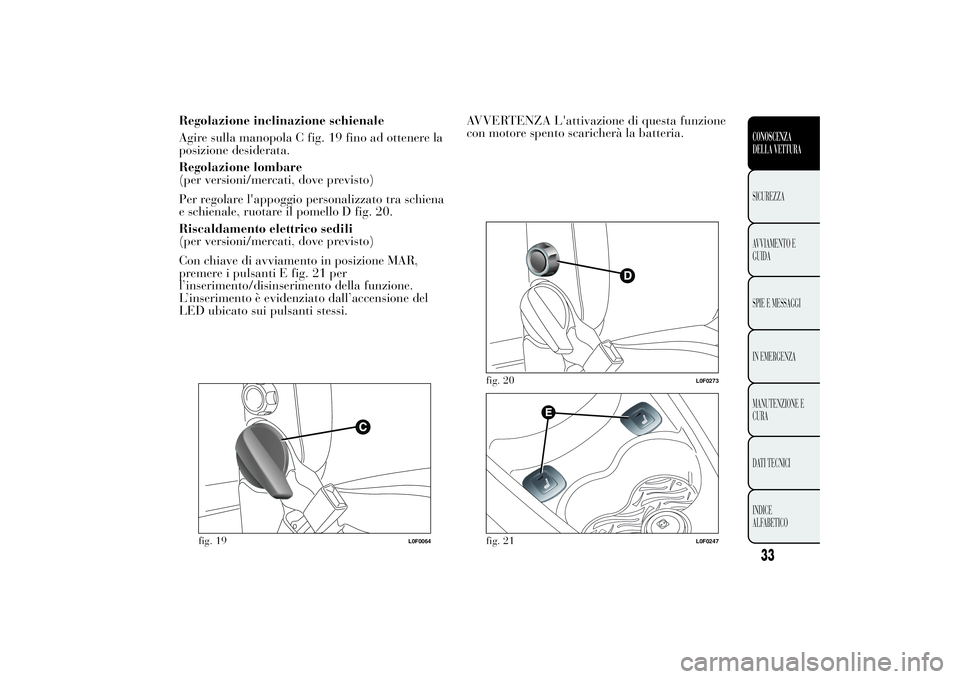 Lancia Ypsilon 2012 Libretto Uso Manutenzione (in Italian) Regolazione inclinazione schienale
Agire sulla manopola C fig. 19 fino ad ottenere la
posizione desiderata.
Regolazione lombare
(per versioni/mercati, dove previsto)
Per regolare l'appoggio person Lancia Ypsilon 2012 Libretto Uso Manutenzione (in Italian) Regolazione inclinazione schienale
Agire sulla manopola C fig. 19 fino ad ottenere la
posizione desiderata.
Regolazione lombare
(per versioni/mercati, dove previsto)
Per regolare l'appoggio person