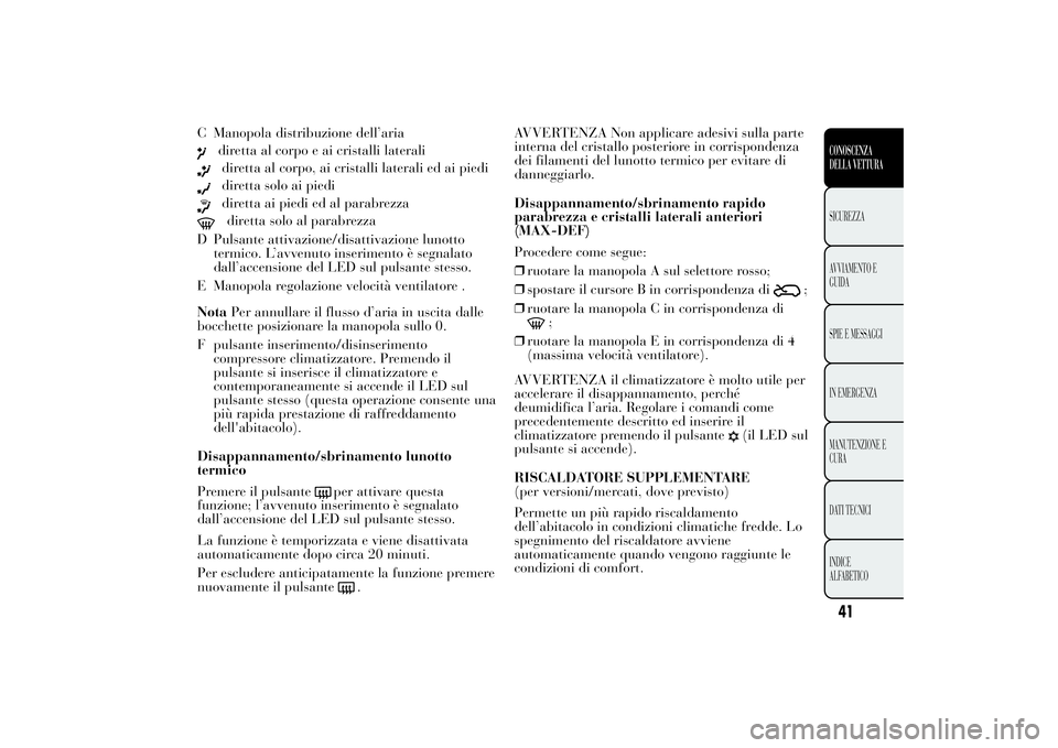 Lancia Ypsilon 2012 Libretto Uso Manutenzione (in Italian) C Manopola distribuzione dell’aria
diretta al corpo e ai cristalli lateralidiretta al corpo, ai cristalli laterali ed ai piedidiretta solo ai piedidiretta ai piedi ed al parabrezzadiretta solo al pa Lancia Ypsilon 2012 Libretto Uso Manutenzione (in Italian) C Manopola distribuzione dell’aria
diretta al corpo e ai cristalli lateralidiretta al corpo, ai cristalli laterali ed ai piedidiretta solo ai piedidiretta ai piedi ed al parabrezzadiretta solo al pa