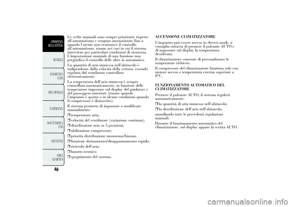 Lancia Ypsilon 2012 Libretto Uso Manutenzione (in Italian) Le scelte manuali sono sempre prioritarie rispetto
all’automatismo e vengono memorizzate fino a
quando l’utente non restituisce il controllo
all’automatismo, tranne nei casi in cui il sistema
in Lancia Ypsilon 2012 Libretto Uso Manutenzione (in Italian) Le scelte manuali sono sempre prioritarie rispetto
all’automatismo e vengono memorizzate fino a
quando l’utente non restituisce il controllo
all’automatismo, tranne nei casi in cui il sistema
in
