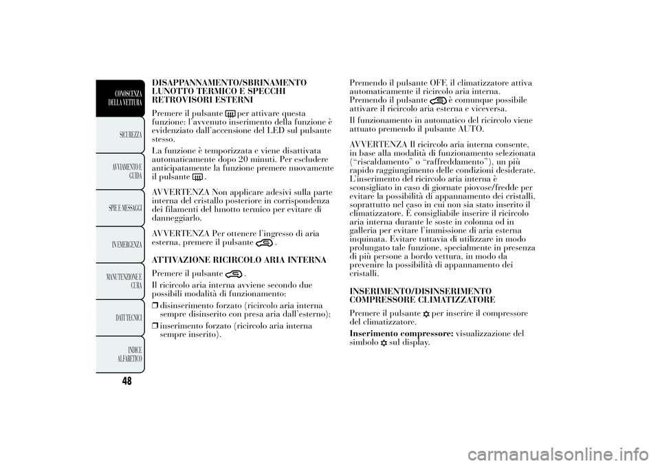 Lancia Ypsilon 2012 Libretto Uso Manutenzione (in Italian) DISAPPANNAMENTO/SBRINAMENTO
LUNOTTO TERMICO E SPECCHI
RETROVISORI ESTERNI
Premere il pulsante
per attivare questa
funzione: l’avvenuto inserimento della funzione è
evidenziato dall’accensione del Lancia Ypsilon 2012 Libretto Uso Manutenzione (in Italian) DISAPPANNAMENTO/SBRINAMENTO
LUNOTTO TERMICO E SPECCHI
RETROVISORI ESTERNI
Premere il pulsante
per attivare questa
funzione: l’avvenuto inserimento della funzione è
evidenziato dall’accensione del