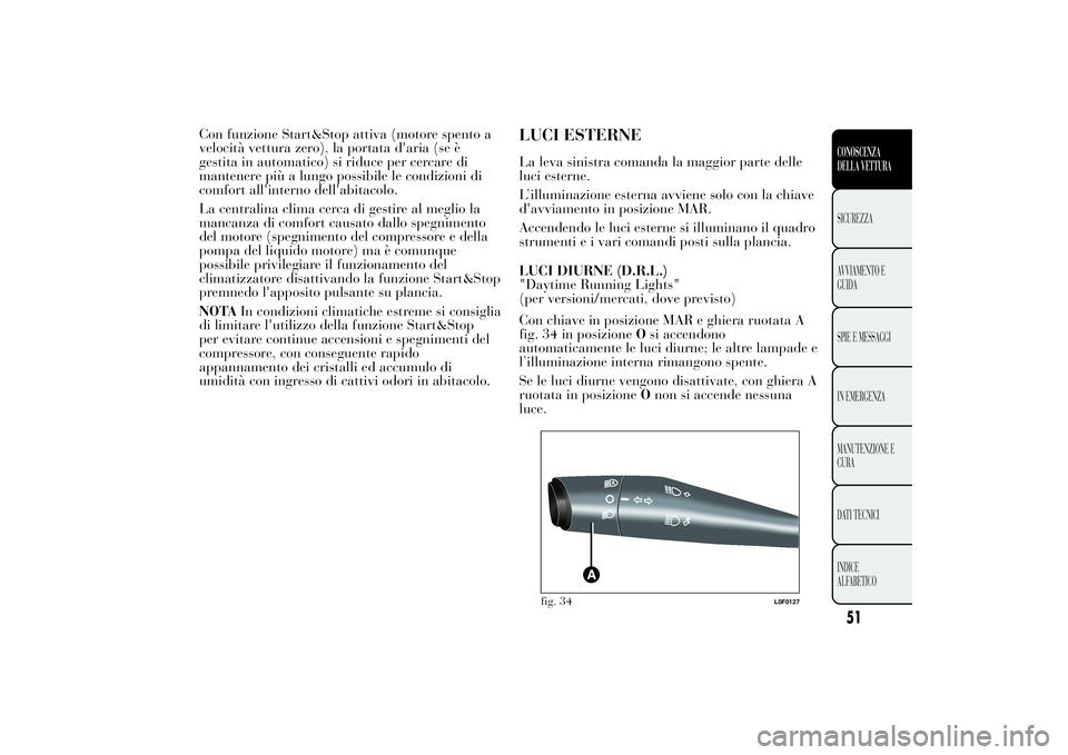 Lancia Ypsilon 2012 Libretto Uso Manutenzione (in Italian) Con funzione Start&Stop attiva (motore spento a
velocità vettura zero), la portata d'aria (se è
gestita in automatico) si riduce per cercare di
mantenere più a lungo possibile le condizioni di
Lancia Ypsilon 2012 Libretto Uso Manutenzione (in Italian) Con funzione Start&Stop attiva (motore spento a
velocità vettura zero), la portata d'aria (se è
gestita in automatico) si riduce per cercare di
mantenere più a lungo possibile le condizioni di