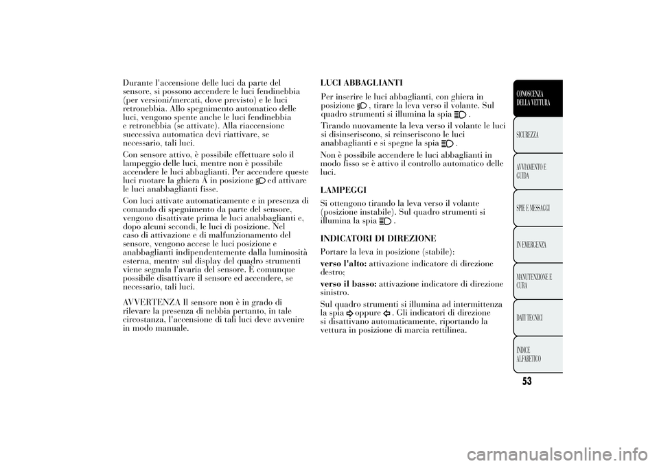 Lancia Ypsilon 2012 Libretto Uso Manutenzione (in Italian) Durante l'accensione delle luci da parte del sensore, si possono accendere le luci fendinebbia(per versioni/mercati, dove previsto) e le luciretronebbia. Allo spegnimento automatico delleluci, ven Lancia Ypsilon 2012 Libretto Uso Manutenzione (in Italian) Durante l'accensione delle luci da parte del sensore, si possono accendere le luci fendinebbia(per versioni/mercati, dove previsto) e le luciretronebbia. Allo spegnimento automatico delleluci, ven