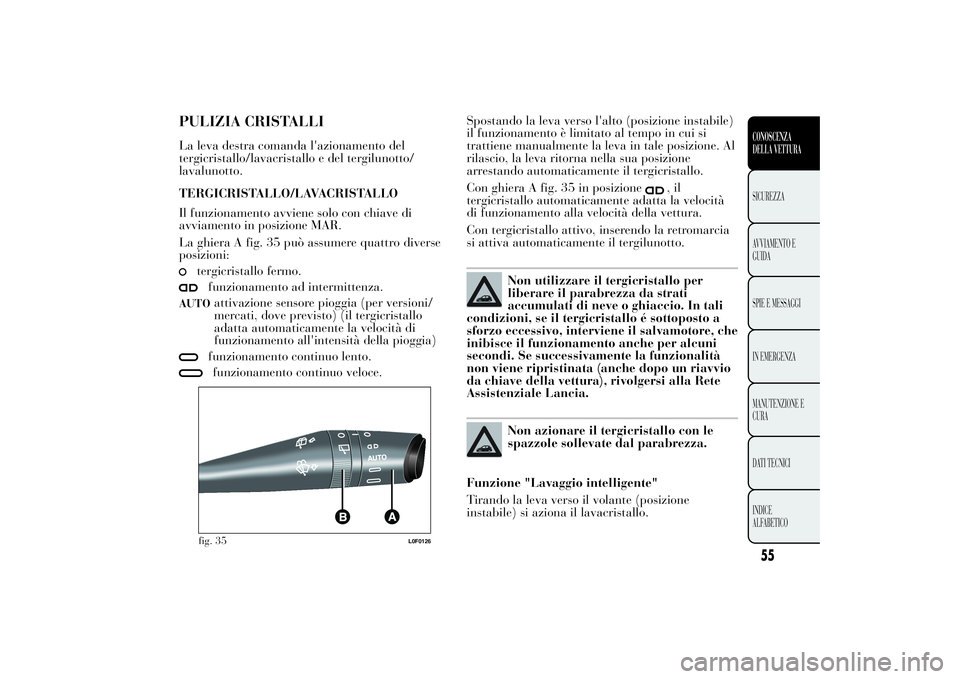 Lancia Ypsilon 2012 Libretto Uso Manutenzione (in Italian) PULIZIA CRISTALLILa leva destra comanda l'azionamento del
tergicristallo/lavacristallo e del tergilunotto/
lavalunotto.
TERGICRISTALLO/LAVACRISTALLO
Il funzionamento avviene solo con chiave di
avv Lancia Ypsilon 2012 Libretto Uso Manutenzione (in Italian) PULIZIA CRISTALLILa leva destra comanda l'azionamento del
tergicristallo/lavacristallo e del tergilunotto/
lavalunotto.
TERGICRISTALLO/LAVACRISTALLO
Il funzionamento avviene solo con chiave di
avv