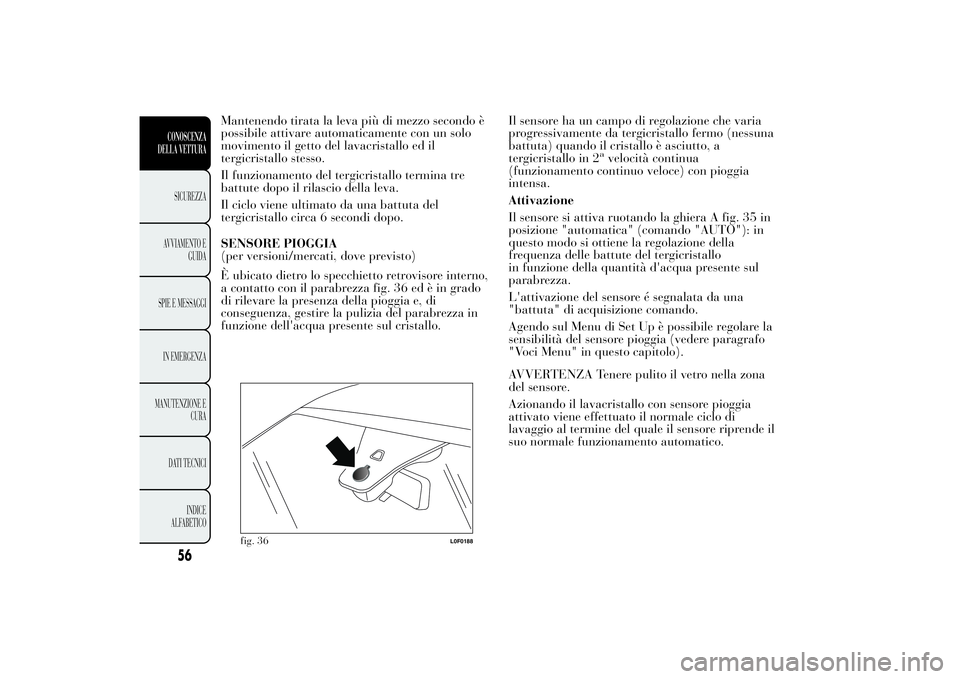 Lancia Ypsilon 2012 Libretto Uso Manutenzione (in Italian) Mantenendo tirata la leva più di mezzo secondo è
possibile attivare automaticamente con un solo
movimento il getto del lavacristallo ed il
tergicristallo stesso.
Il funzionamento del tergicristallo Lancia Ypsilon 2012 Libretto Uso Manutenzione (in Italian) Mantenendo tirata la leva più di mezzo secondo è
possibile attivare automaticamente con un solo
movimento il getto del lavacristallo ed il
tergicristallo stesso.
Il funzionamento del tergicristallo
