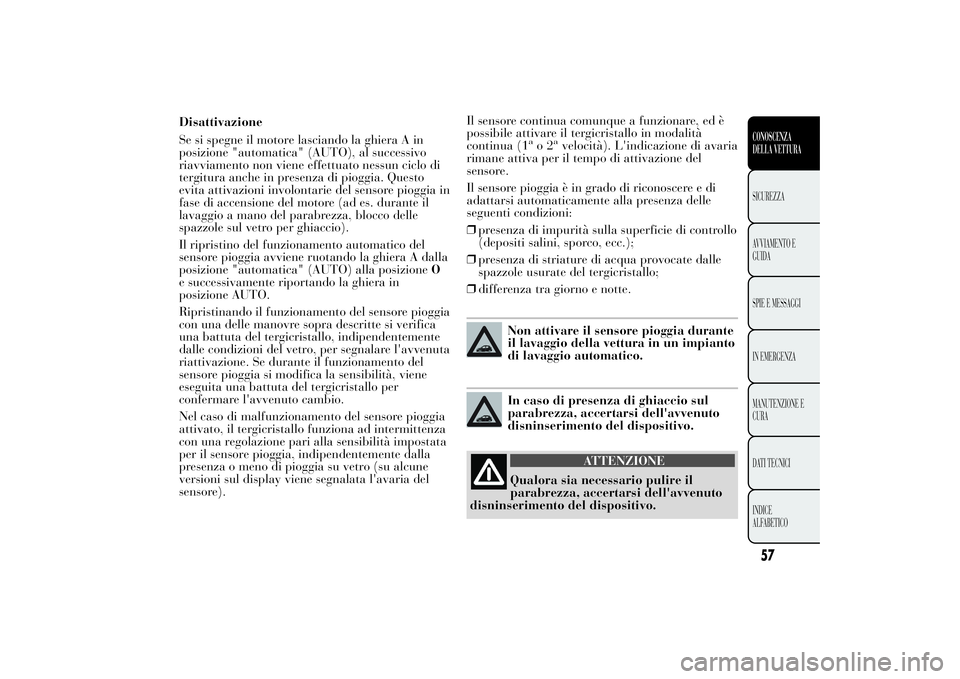 Lancia Ypsilon 2012 Libretto Uso Manutenzione (in Italian) Se si spegne il motore lasciando la ghiera A in
posizione "automatica" (AUTO), al successivo
riavviamento non viene effettuato nessun ciclo di
tergitura anche in presenza di pioggia. Questo
ev Lancia Ypsilon 2012 Libretto Uso Manutenzione (in Italian) Se si spegne il motore lasciando la ghiera A in
posizione "automatica" (AUTO), al successivo
riavviamento non viene effettuato nessun ciclo di
tergitura anche in presenza di pioggia. Questo
ev