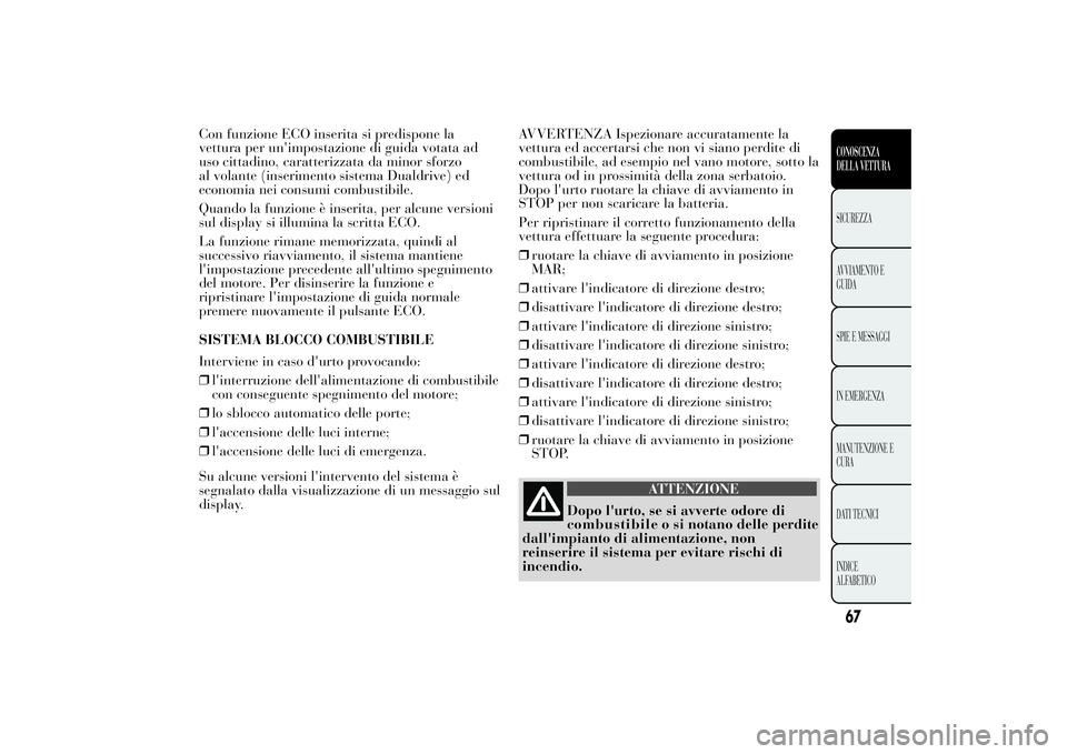 Lancia Ypsilon 2012 Libretto Uso Manutenzione (in Italian) Con funzione ECO inserita si predispone la
vettura per un'impostazione di guida votata ad
uso cittadino, caratterizzata da minor sforzo
al volante (inserimento sistema Dualdrive) ed
economia nei c Lancia Ypsilon 2012 Libretto Uso Manutenzione (in Italian) Con funzione ECO inserita si predispone la
vettura per un'impostazione di guida votata ad
uso cittadino, caratterizzata da minor sforzo
al volante (inserimento sistema Dualdrive) ed
economia nei c