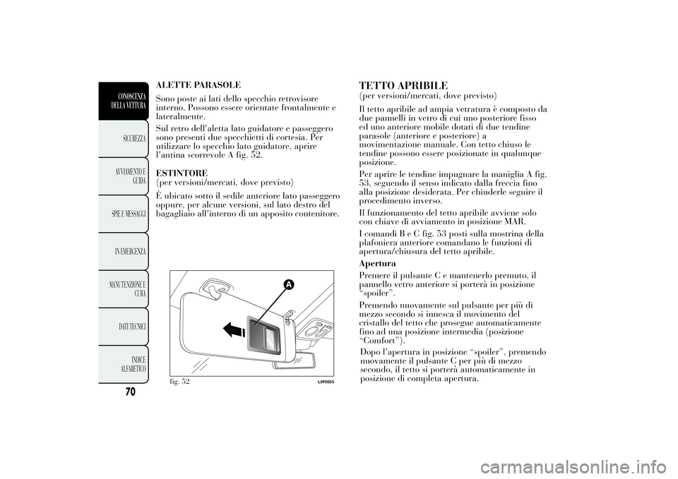 Lancia Ypsilon 2012 Libretto Uso Manutenzione (in Italian) ALETTE PARASOLE
Sono poste ai lati dello specchio retrovisore
interno. Possono essere orientate frontalmente e
lateralmente.
Sul retro dell'aletta lato guidatore e passeggero
sono presenti due spe Lancia Ypsilon 2012 Libretto Uso Manutenzione (in Italian) ALETTE PARASOLE
Sono poste ai lati dello specchio retrovisore
interno. Possono essere orientate frontalmente e
lateralmente.
Sul retro dell'aletta lato guidatore e passeggero
sono presenti due spe