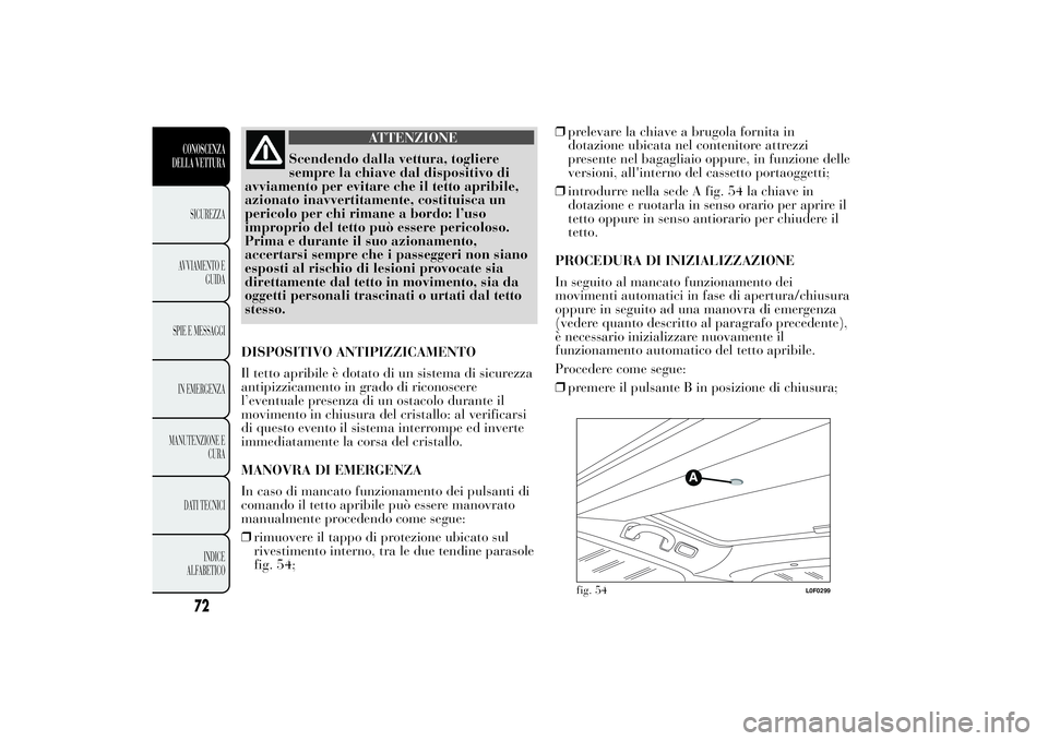 Lancia Ypsilon 2012 Libretto Uso Manutenzione (in Italian) ATTENZIONE
Scendendo dalla vettura, togliere
sempre la chiave dal dispositivo di
avviamento per evitare che il tetto apribile,
azionato inavvertitamente, costituisca un
pericolo per chi rimane a bordo Lancia Ypsilon 2012 Libretto Uso Manutenzione (in Italian) ATTENZIONE
Scendendo dalla vettura, togliere
sempre la chiave dal dispositivo di
avviamento per evitare che il tetto apribile,
azionato inavvertitamente, costituisca un
pericolo per chi rimane a bordo
