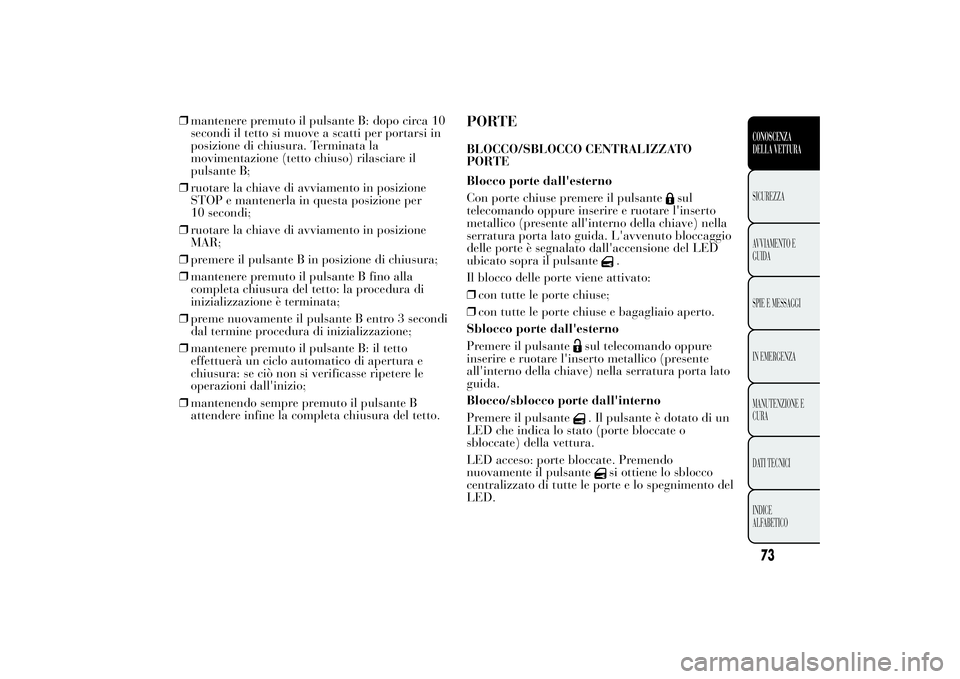 Lancia Ypsilon 2012 Libretto Uso Manutenzione (in Italian) ❒mantenere premuto il pulsante B: dopo circa 10
secondi il tetto si muove a scatti per portarsi in
posizione di chiusura. Terminata la
movimentazione (tetto chiuso) rilasciare il
pulsante B;
❒ruot Lancia Ypsilon 2012 Libretto Uso Manutenzione (in Italian) ❒mantenere premuto il pulsante B: dopo circa 10
secondi il tetto si muove a scatti per portarsi in
posizione di chiusura. Terminata la
movimentazione (tetto chiuso) rilasciare il
pulsante B;
❒ruot