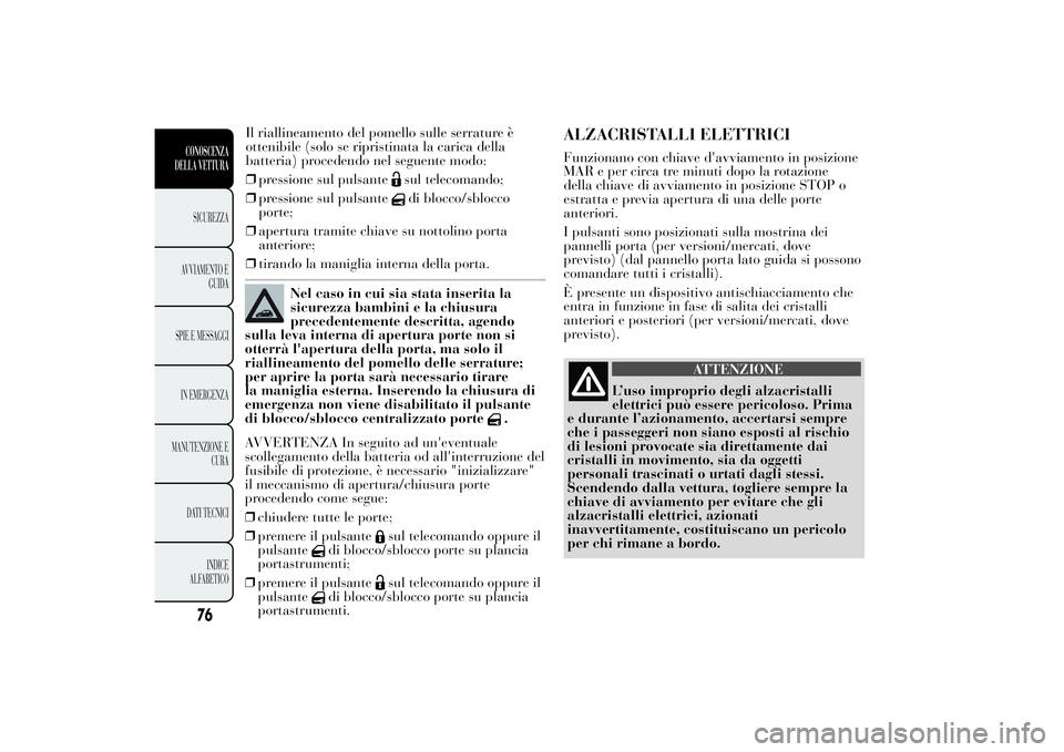 Lancia Ypsilon 2012 Libretto Uso Manutenzione (in Italian) Nel caso in cui sia stata inserita la
sicurezza bambini e la chiusura
precedentemente descritta, agendo
sulla leva interna di apertura porte non si
otterrà l'apertura della porta, ma solo il
rial Lancia Ypsilon 2012 Libretto Uso Manutenzione (in Italian) Nel caso in cui sia stata inserita la
sicurezza bambini e la chiusura
precedentemente descritta, agendo
sulla leva interna di apertura porte non si
otterrà l'apertura della porta, ma solo il
rial