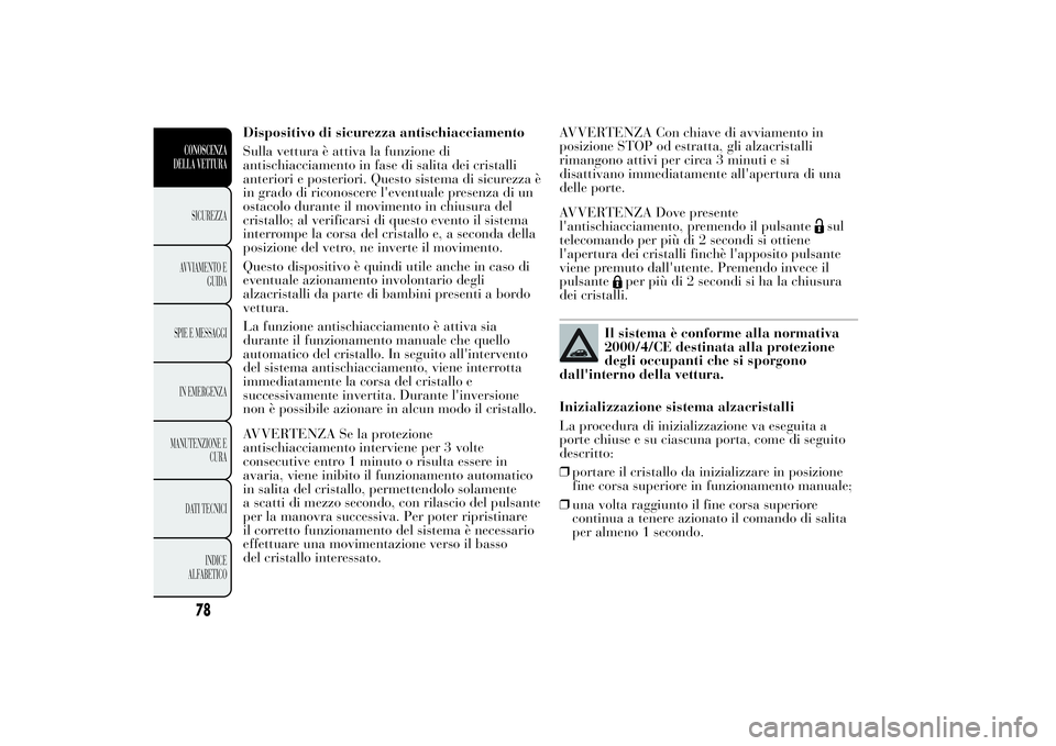 Lancia Ypsilon 2012 Libretto Uso Manutenzione (in Italian) Dispositivo di sicurezza antischiacciamento
Sulla vettura è attiva la funzione di
antischiacciamento in fase di salita dei cristalli
anteriori e posteriori. Questo sistema di sicurezza è
in grado di Lancia Ypsilon 2012 Libretto Uso Manutenzione (in Italian) Dispositivo di sicurezza antischiacciamento
Sulla vettura è attiva la funzione di
antischiacciamento in fase di salita dei cristalli
anteriori e posteriori. Questo sistema di sicurezza è
in grado di
