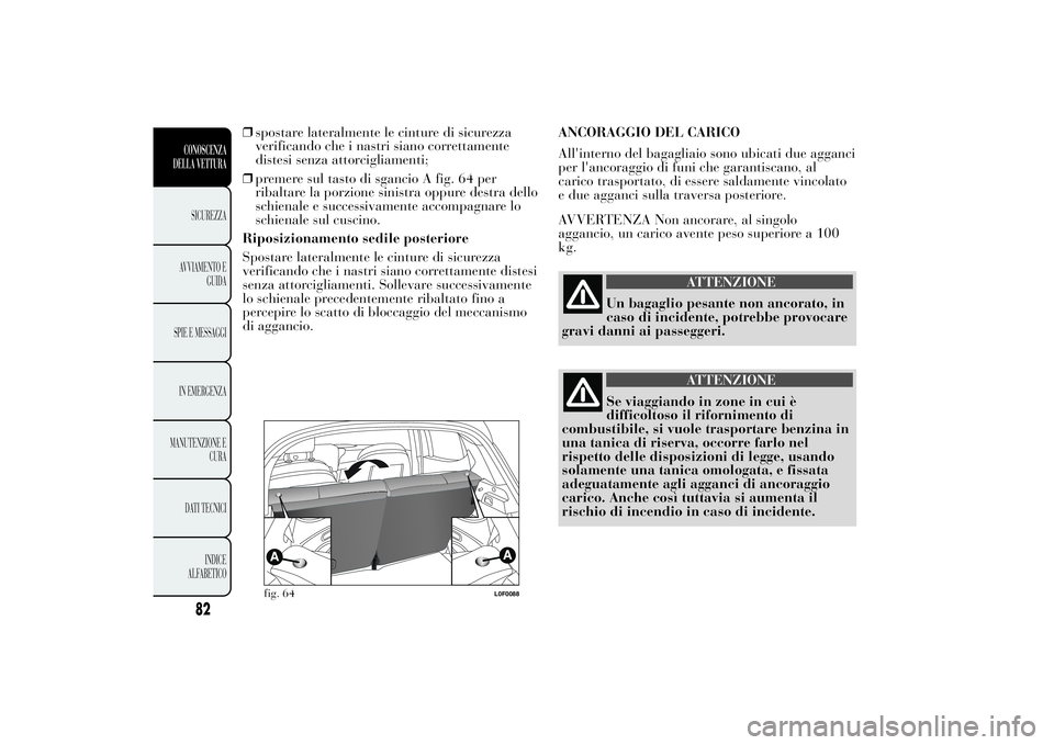 Lancia Ypsilon 2012 Libretto Uso Manutenzione (in Italian) ❒spostare lateralmente le cinture di sicurezza
verificando che i nastri siano correttamente
distesi senza attorcigliamenti;
❒premere sul tasto di sgancio A fig. 64 per
ribaltare la porzione sinist Lancia Ypsilon 2012 Libretto Uso Manutenzione (in Italian) ❒spostare lateralmente le cinture di sicurezza
verificando che i nastri siano correttamente
distesi senza attorcigliamenti;
❒premere sul tasto di sgancio A fig. 64 per
ribaltare la porzione sinist