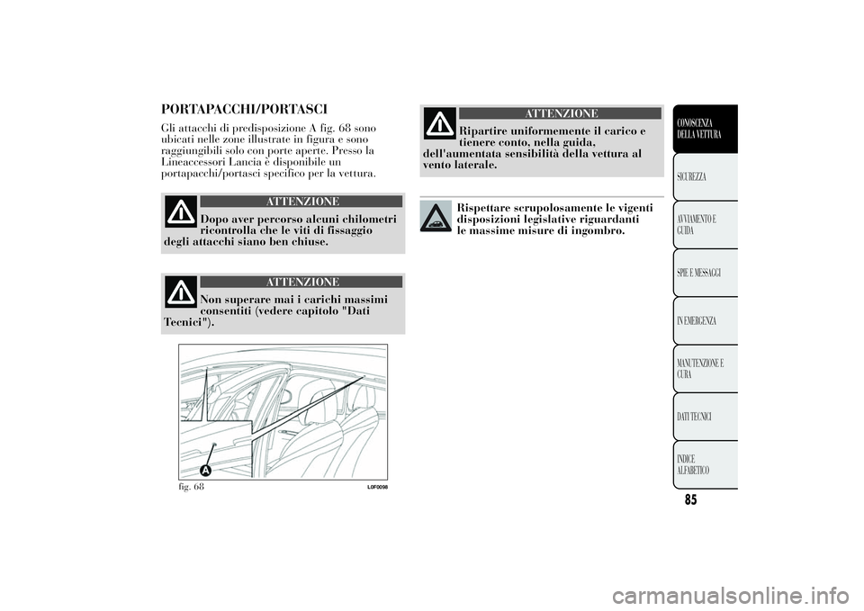 Lancia Ypsilon 2012 Libretto Uso Manutenzione (in Italian) PORTAPACCHI/PORTASCIGli attacchi di predisposizione A fig. 68 sono
ubicati nelle zone illustrate in figura e sono
raggiungibili solo con porte aperte. Presso la
Lineaccessori Lancia è disponibile un
Lancia Ypsilon 2012 Libretto Uso Manutenzione (in Italian) PORTAPACCHI/PORTASCIGli attacchi di predisposizione A fig. 68 sono
ubicati nelle zone illustrate in figura e sono
raggiungibili solo con porte aperte. Presso la
Lineaccessori Lancia è disponibile un