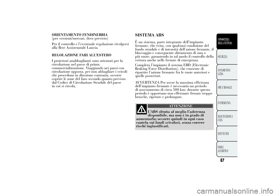 Lancia Ypsilon 2012 Libretto Uso Manutenzione (in Italian) ORIENTAMENTO FENDINEBBIA
(per versioni/mercati, dove previsto)
Per il controllo e l’eventuale regolazione rivolgersi
alla Rete Assistenziale Lancia.
REGOLAZIONE FARI ALL’ESTERO
I proiettori anabba Lancia Ypsilon 2012 Libretto Uso Manutenzione (in Italian) ORIENTAMENTO FENDINEBBIA
(per versioni/mercati, dove previsto)
Per il controllo e l’eventuale regolazione rivolgersi
alla Rete Assistenziale Lancia.
REGOLAZIONE FARI ALL’ESTERO
I proiettori anabba