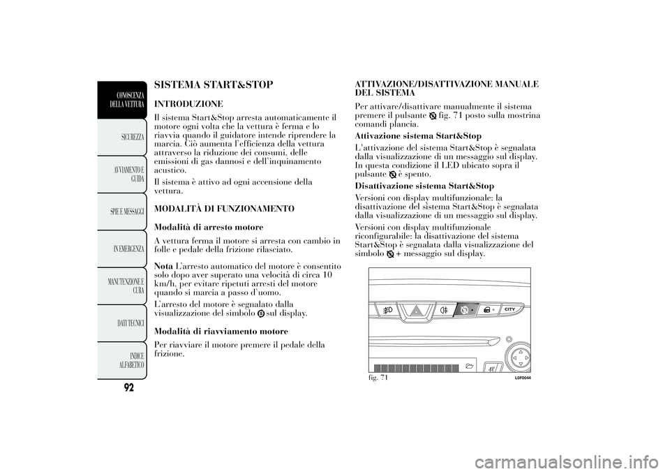 Lancia Ypsilon 2012 Libretto Uso Manutenzione (in Italian) SISTEMA START&STOPINTRODUZIONE
Il sistema Start&Stop arresta automaticamente il
motore ogni volta che la vettura è ferma e lo
riavvia quando il guidatore intende riprendere la
marcia. Ciò aumenta l Lancia Ypsilon 2012 Libretto Uso Manutenzione (in Italian) SISTEMA START&STOPINTRODUZIONE
Il sistema Start&Stop arresta automaticamente il
motore ogni volta che la vettura è ferma e lo
riavvia quando il guidatore intende riprendere la
marcia. Ciò aumenta l